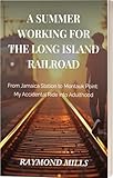 A Summer on the LIRR: One Kid’s Accidental Ride into Adulthood: From Jamaica Station to Montauk Point — Stories from the Wild Side of the Long Island Railroad