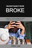 You Can't Bling If You're BROKE: Lessons in money management for those beginning their financial futures 1734049022 Book Cover
