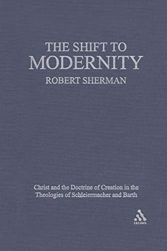 The Shift to Modernity: Christ and the Doctrine of Creation in the Theologies of Schleiermacher and Barth