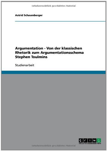 Argumentation - Von der klassischen Rhetorik zum Argumentationsschema Stephen Toulmins