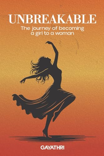 UNBREAKABLE: THE JOURNEY OF BECOMING A GIRL TO A WOMAN
