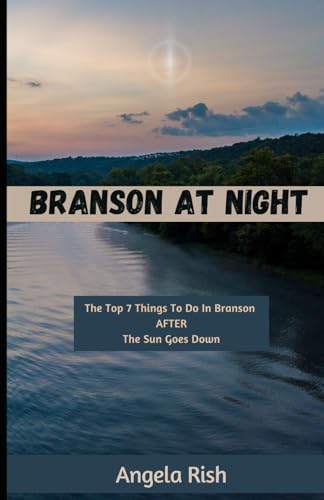Independently Published Rish, Angela Branson At Night: The Top 7 Things To Do In Branson After The Sun Goes Down cover