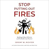 Stop Putting Out Fires: Building a More Efficient and Profitable Law Practice