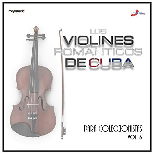 Volumen 6, Para Coleccionistas de Los Violines Romanticos de Cuba en