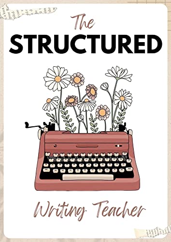 The Structured Writing Teacher: A System to Wildly Engage ALL Writers During Workshop for Grades 4-8