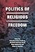Produktbild Politics of Religious Freedom