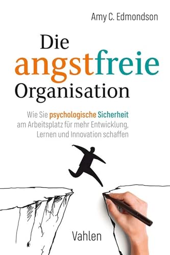 Die angstfreie Organisation: Wie Sie psychologische Sicherheit am Arbeitsplatz für mehr Entwicklung, Lernen und Innovation schaffen