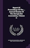 Report of Proceedings of the ... Annual Session of the Georgia Bar Association, Volume 11 1342682106 Book Cover