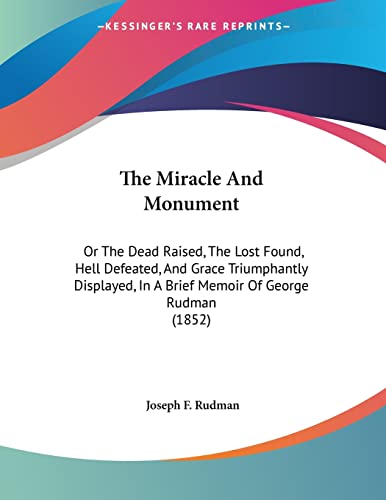 The Miracle And Monument: Or The Dead Raised, The Lost Found, Hell Defeated, And Grace Triumphantly Displayed, In A Brief Memoir Of George Rudman (1852)