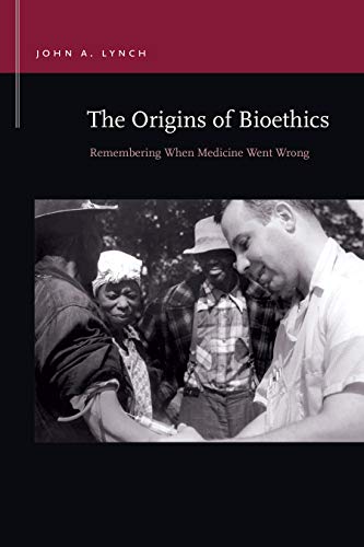 The Origins of Bioethics: Remembering When Medicine Went Wrong (Rhetoric & Public Affairs)