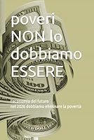 poveri non lo dobbiamo ESSERE: nel 2026 dobbiamo eliminare la povertà (Italian Edition) B0H2XYN4JS Book Cover
