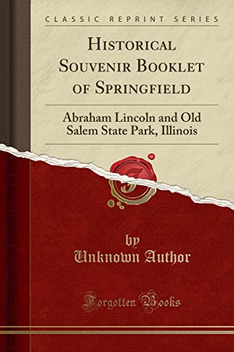 Historical Souvenir Booklet of Springfield: Abraham Lincoln and Old Salem State Park, Illinois (Classic Reprint)