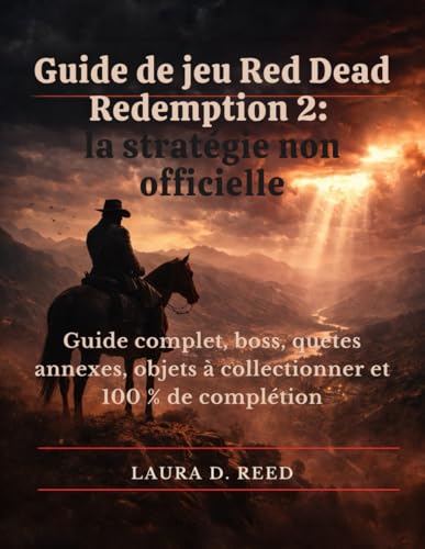  Guide de jeu Red Dead Redemption 2 : la stratégie non officielle: Guide complet, boss, quêtes annexes, objets à collectionner et 100 % de complétion