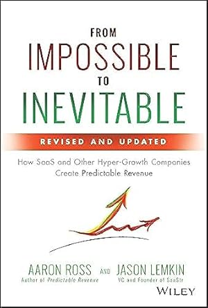 From Impossible to Inevitable: How SaaS and Other Hyper-Growth Companies Create Predictable Revenue