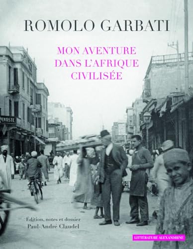 Romolo Garbati, Mon Aventure Dans l'Afrique Civilisee: Edition, Notes Et Dossier (Littérature Alexandrine) (French Edition)