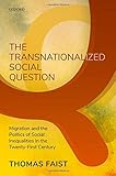 The Transnationalized Social Question: Migration and the Politics of Social Inequalities in the Twenty-First Century