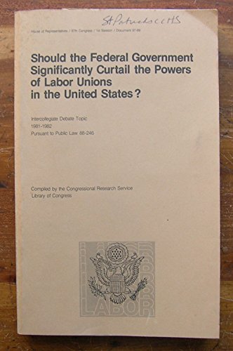 Should the Federal Government Significantly Curtail the Powers of Labor Unions in the United States? (1981)