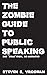 The Zombie Guide to Public Speaking: 2nd Deadition