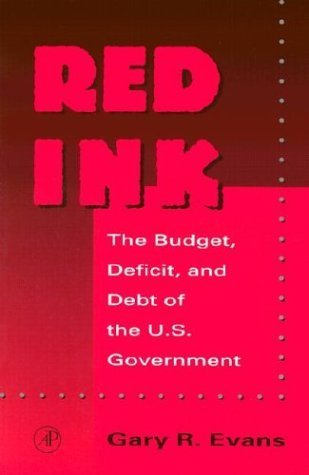 Red Ink: The Budget, Deficit, and Debt of the U.S. Government: Evans ...