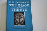 The Image and the Eye: Further Studies in the Psychology of Pictorial Representation - Ernst H. Gombrich 
