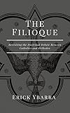 The Filioque: Revisiting the Doctrinal Debate Between Catholics and Orthodox (English Edition)