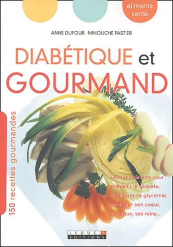 LEDUC.S - Diabétique et gourmand : Les bons aliments pour prévenir le diabète, équilibrer sa glycémie, protéger son coeur, ses yeux, ses reins