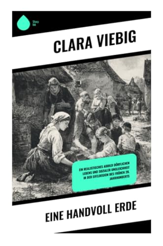 Eine Handvoll Erde: Ein realistisches Abbild dörflichen Lebens und sozialer Ungleichheit in der Eifelregion des frühen 20. Jahrhunderts