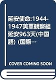 Yan'an Shi Ming: 1944-1947 Mei Jun Guan Cha Zu Yan'an 963 Tian = Mission to Yenan: American Liaison with the Chinese Communists, 1944-1947 (Guo Ji You Ren Cong Shu) (Chinese Edition)