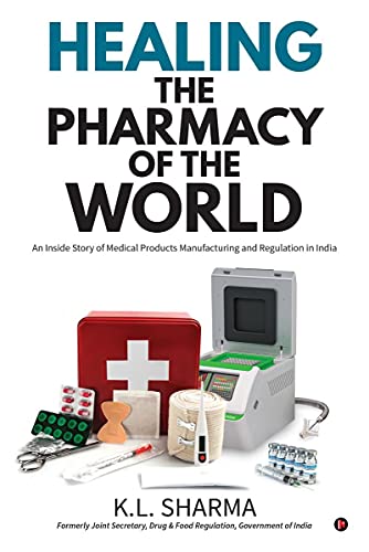 Healing the Pharmacy of the World: An Inside Story of Medical Products Manufacturing and Regulation in India