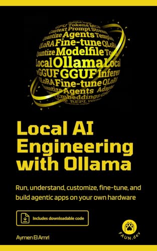 Local AI Engineering with Ollama: Run, understand, customize, fine-tune, and build agentic apps on your own hardware