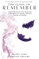 Too Close To Remember: Lived Experiences of a Client and a Therapist on a Psycho-spiritual Journey of Healing 1950756084 Book Cover