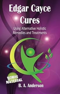 Edgar Cayce Cures - Using Alternative Holistic Remedies and Treatments