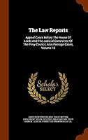 The Law Reports: Appeal Cases Before the House of Lords and the Judicial Committee of the Privy Council, Also Peerage Cases, Volume 10 1343833930 Book Cover