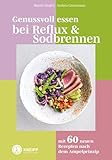 Genussvoll essen bei Reflux und Sodbrennen: Mit 60 neuen Rezepten nach dem Ampelprinzip - Andrea Grossmann, Martin Riegler 
