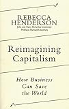 Reimagining Capitalism: How Business Can Save the World
