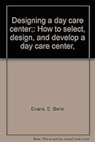 Designing a day care center;: How to select, design, and develop a day care center, 0807031666 Book Cover