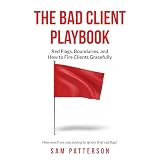 The Bad Client Playbook: Red Flags, Boundaries, and How to Fire Clients Gracefully