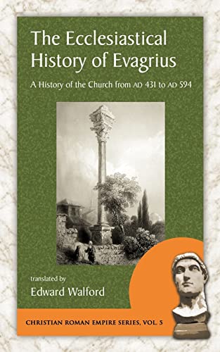 The Ecclesiastical History Of Evagrius: A History Of The Church From Ad 431 To Ad 594 (Christian Roman Empire)