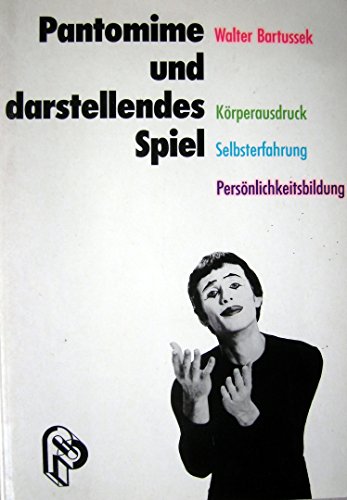 Pantomime und darstellendes Spiel: Körperausdruck - Selbsterfahrung - Persönlichkeitsbildung