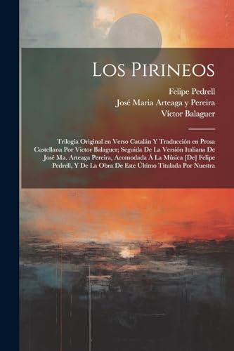 Los Pirineos; trilogia original en verso catalán y traducción en prosa castellana por Victor Balaguer; seguida de la versión italiana de José Ma. ... último titulada Por nuestra (Spanish Edition)