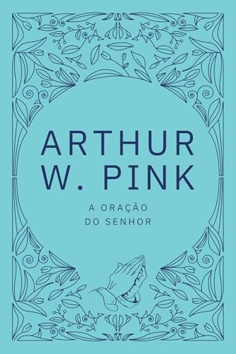A oração do Senhor - Pink, Arthur W. 