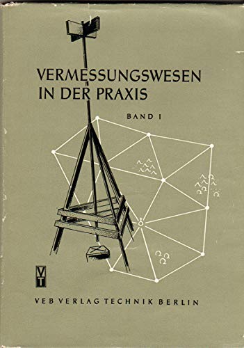Das Vermessungswesen in der Praxis. Band I: Instrumentenkunde, Triangulation, Streckenzüge, Tachymetrie, Teilungsrechnung, Absteckungen.