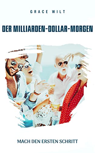 Der Milliarden-Dollar-Morgen: Mach den ersten Schritt