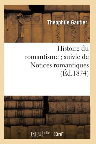 Histoire du romantisme suivie de Notices romantiques (Éd.1874) (Litterature) (French Edition)
