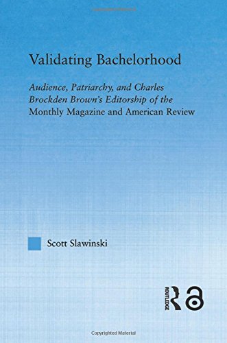 Validating Bachelorhood: Audience, Patriarchy and Charles Brockden Brown's Editorship of the Monthly Magazine and American Review