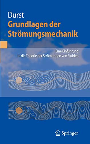 Grundlagen der Strömungsmechanik: Eine Einführung in die Theorie der Strömung von Fluiden Grundlagen der Strömungsmechanik: Eine Einführung in die Theorie der Strömung von Fluiden