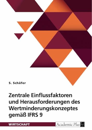 Zentrale Einflussfaktoren und Herausforderungen des Wertminderungskonzeptes gemäß IFRS 9: Vergleich der Ausgestaltung bei ausgewählten europäischen Finanzunternehmen (German Edition)