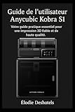  Guide l’utilisateur de l\'Anycubic Kobra S1: Votre guide pratique essentiel pour une impression 3D fiable et de haute qualité.