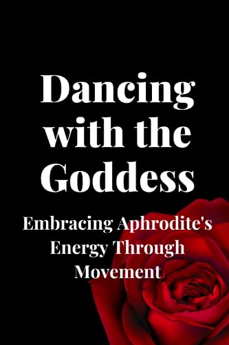 Dancing with the Goddess: Embracing Aphrodite's Energy Through Movement