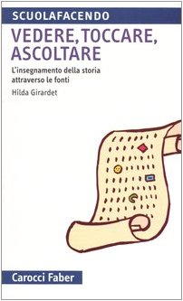 Vedere, Toccare, Ascoltare. L'insegnamento Della Storia Attraverso Le Fonti